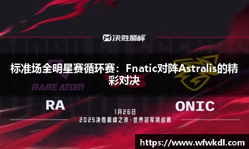 标准场全明星赛循环赛：Fnatic对阵Astralis的精彩对决