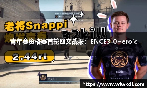 青年赛资格赛首轮图文战报：ENCE3-0Heroic
