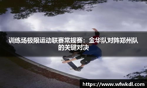 训练场极限运动联赛常规赛：金华队对阵郑州队的关键对决