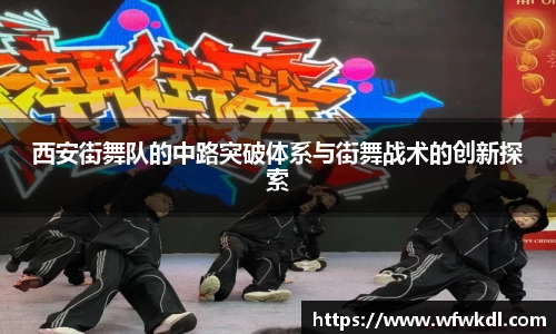 西安街舞队的中路突破体系与街舞战术的创新探索