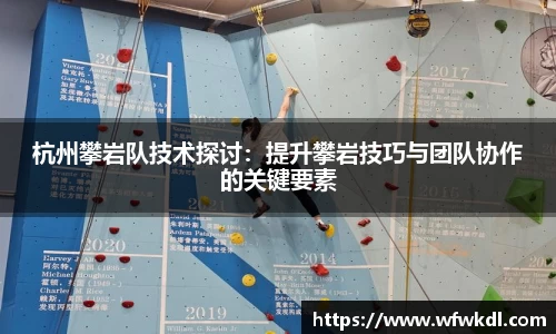 杭州攀岩队技术探讨：提升攀岩技巧与团队协作的关键要素