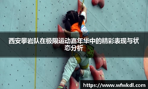 西安攀岩队在极限运动嘉年华中的精彩表现与状态分析