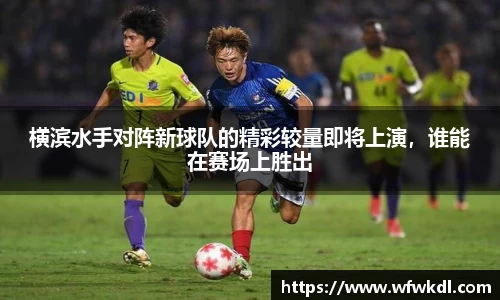 横滨水手对阵新球队的精彩较量即将上演，谁能在赛场上胜出