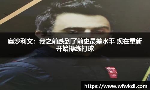 奥沙利文：我之前跌到了前史最差水平 现在重新开始操练打球