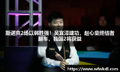 斯诺克2场以弱胜强！吴宜泽建功，赵心童终结者翻车，我国2将获益